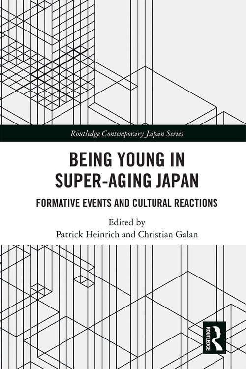 Being Young in Super-Aging Japan: Formative Events and Cultural Reactions (Routledge Contemporary Japan Series)