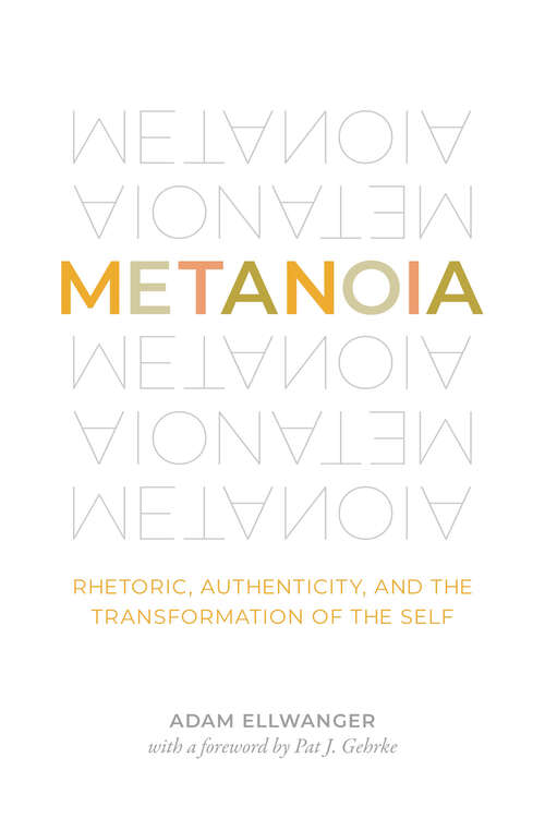 Book cover of Metanoia: Rhetoric, Authenticity, and the Transformation of the Self (G - Reference, Information And Interdisciplinary Subjects Ser.)