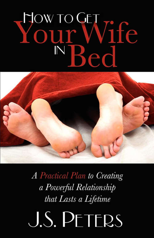 Book cover of How to Get Your Wife in Bed: A Practical Plan to Creating a Powerful Relationship that Lasts a Lifetime