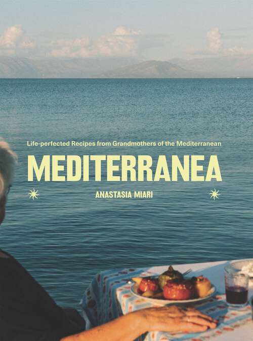 Book cover of Mediterranea: Life-perfected Recipes from Grandmothers of the Mediterranean