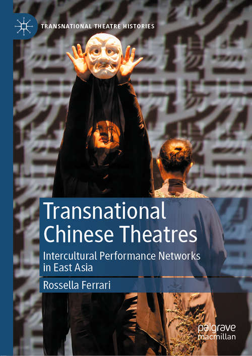 Book cover of Transnational Chinese Theatres: Intercultural Performance Networks in East Asia (1st ed. 2020) (Transnational Theatre Histories)