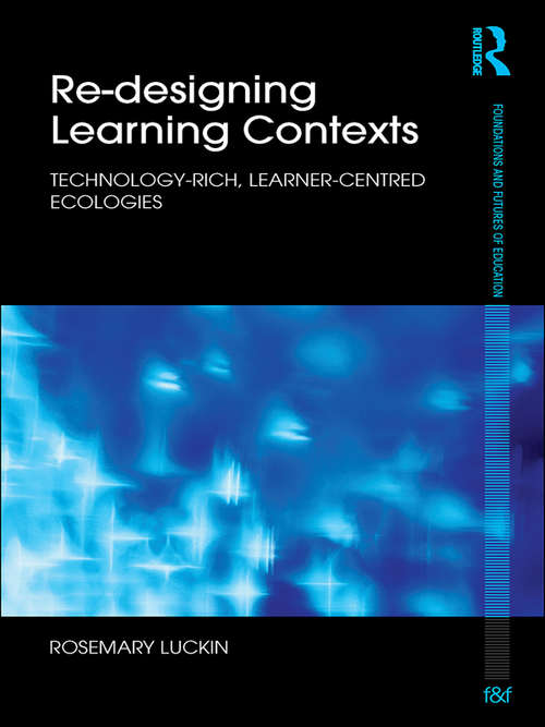 Book cover of Re-Designing Learning Contexts: Technology-Rich, Learner-Centred Ecologies (Foundations and Futures of Education)