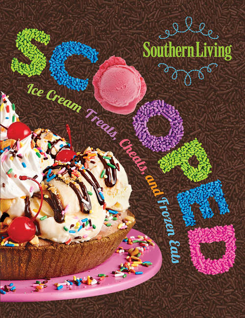 Book cover of Southern Living Scooped: Ice Cream Treats, Cheats, And Frozen Eats