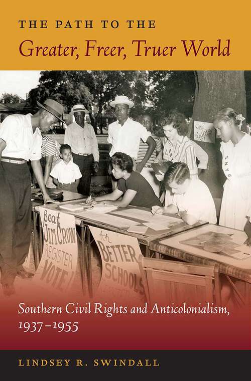 Book cover of The Path to the Greater, Freer, Truer World: Southern Civil Rights and Anticolonialism, 1937–1955 (New Perspectives on the History of the South)