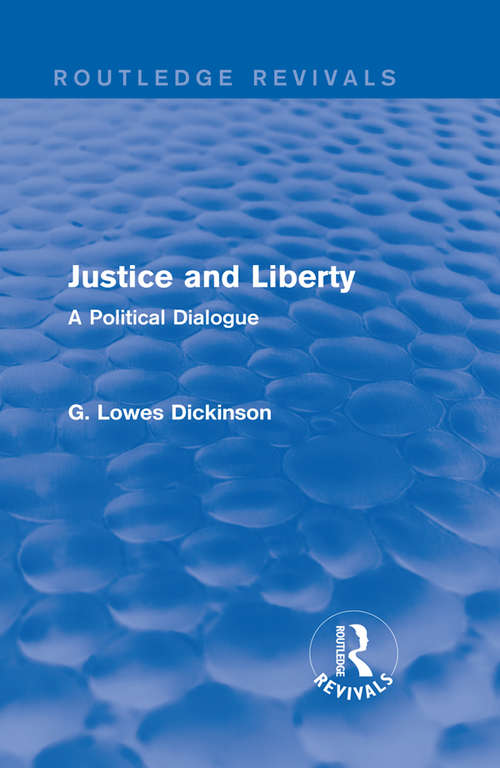 Book cover of Justice and Liberty: A Political Dialogue (Routledge Revivals: Collected Works of G. Lowes Dickinson)