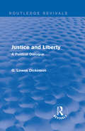 Justice and Liberty: A Political Dialogue (Routledge Revivals: Collected Works of G. Lowes Dickinson)