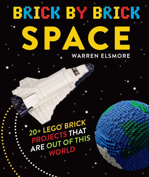 Book cover of Brick by Brick Space: 20+ LEGO Brick Projects That Are Out of This World