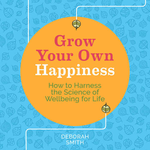 Book cover of Grow Your Own Happiness: How to Harness the Science of Wellbeing for Life