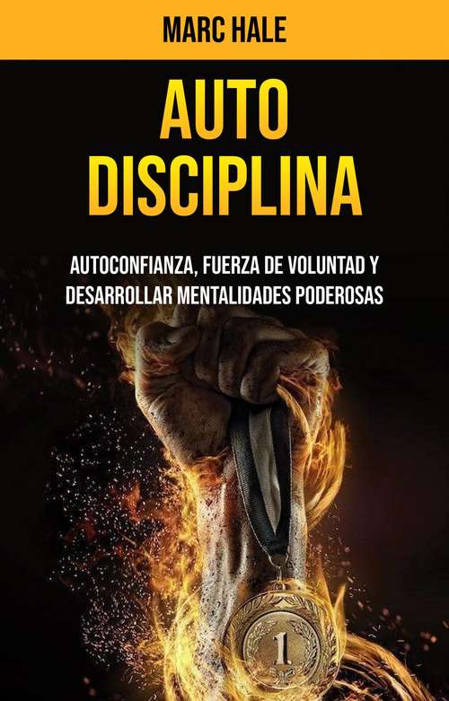 Auto-disciplina: Autoconfianza, Fuerza De Voluntad Y Desarrollar Mentalidades Poderosas
