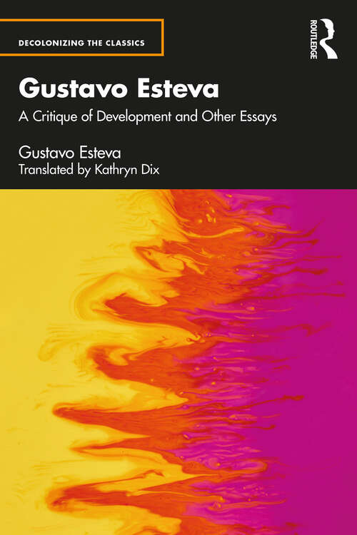 Book cover of Gustavo Esteva: A Critique of Development and other essays (Decolonizing the Classics)