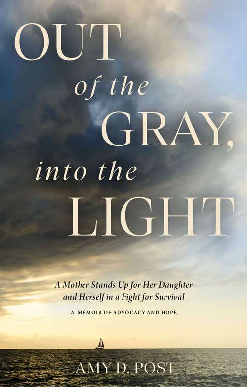 Book cover of Out of the Gray, into the Light: A Mother Stands Up for Her Daughter and Herself in a Fight for Survival—A Memoir of Advocacy and Hope