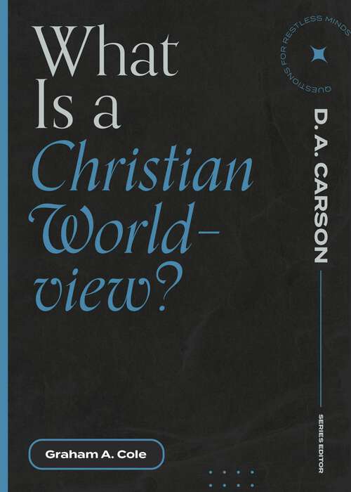 Book cover of What Is a Christian Worldview? (Questions for Restless Minds)