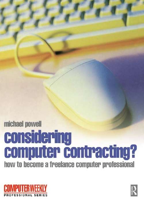 Considering Computer Contracting?: The Computer Weekly Guide To Becoming A Freelance Computer Professional (Computer Weekly Professional Ser.)
