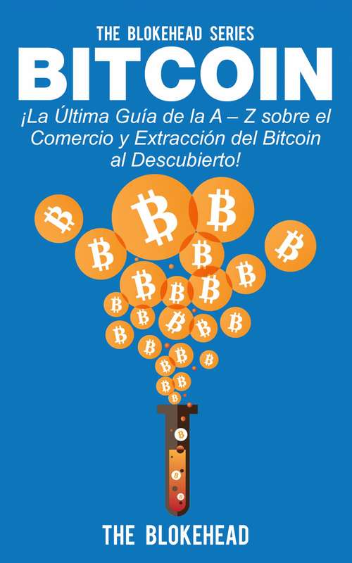 Book cover of Bitcoin ¡La Última Guía de la A – Z sobre el Comercio  y Extracción del Bitcoin, al Descubierto!