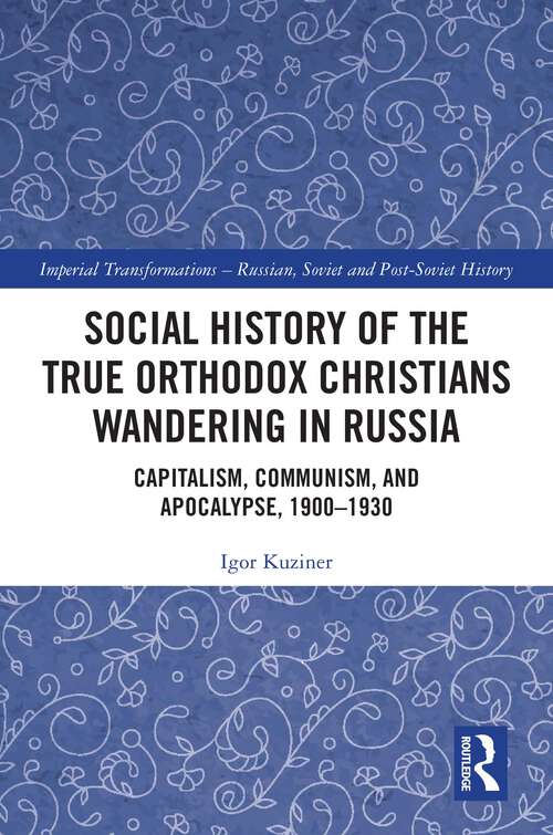 Book cover of Social History of the True Orthodox Christians Wandering in Russia: Capitalism, Communism, and Apocalypse, 1900-1930 (1) (Imperial Transformations – Russian, Soviet and Post-Soviet History)