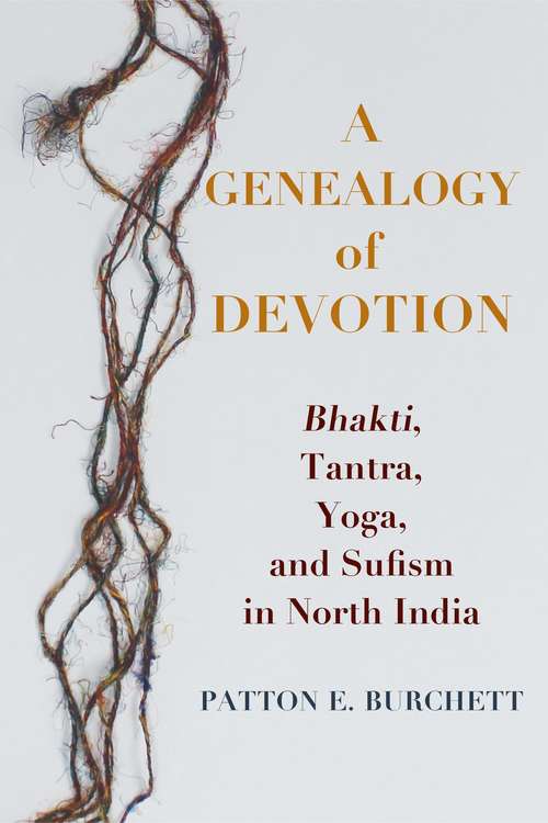 Book cover of A Genealogy of Devotion: Bhakti, Tantra, Yoga, and Sufism in North India