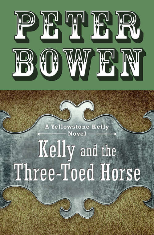 Book cover of Kelly and the Three-Toed Horse: Yellowstone Kelly, Kelly Blue, Imperial Kelly, And Kelly And The Three-toed Horse (The Yellowstone Kelly Novels #4)