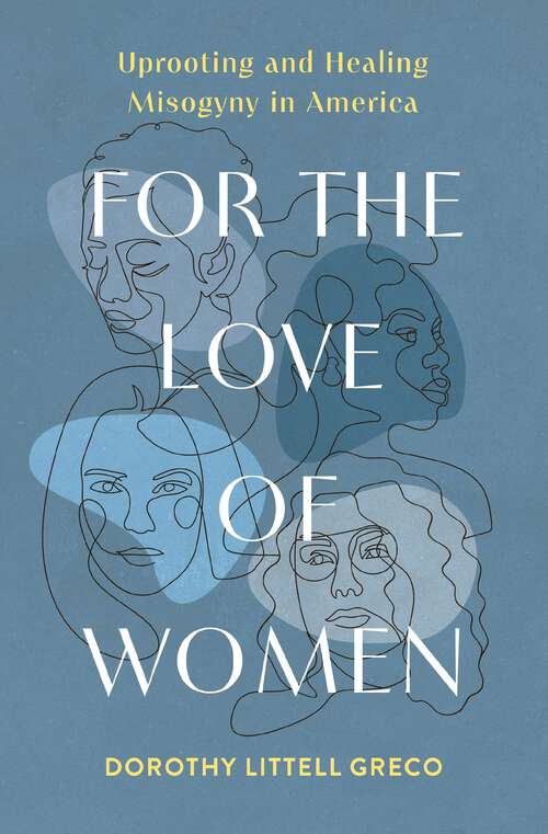 Book cover of For the Love of Women: Uprooting and Healing Misogyny in America