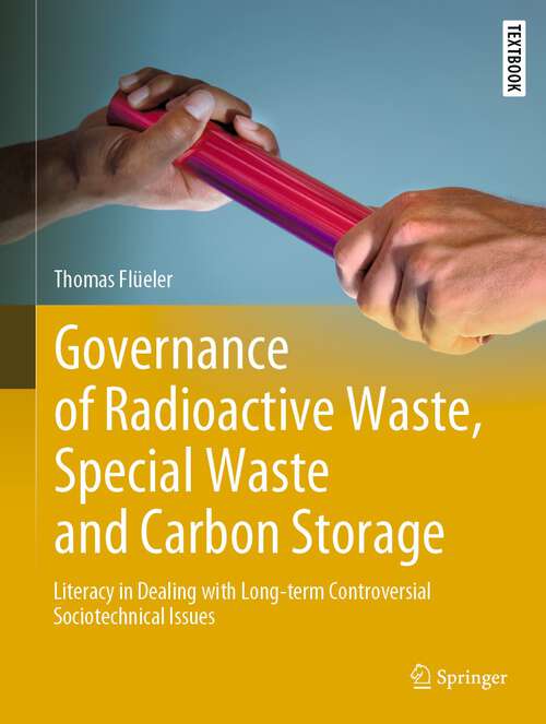 Book cover of Governance of Radioactive  Waste, Special Waste and Carbon Storage: Literacy in Dealing with Long-term Controversial Sociotechnical Issues (1st ed. 2023) (Springer Textbooks in Earth Sciences, Geography and Environment)