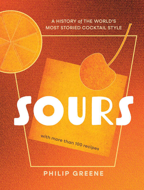 Book cover of Sours: A History of the World's Most Storied Cocktail Style - A Cocktail Book