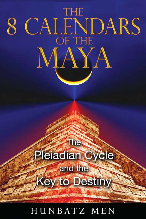 Book cover of The 8 Calendars of the Maya: The Pleiadian Cycle and the Key to Destiny