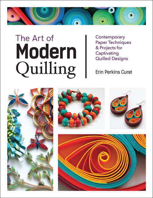Book cover of The Art of Modern Quilling: Contemporary Paper Techniques & Projects for Captivating Quilled Designs