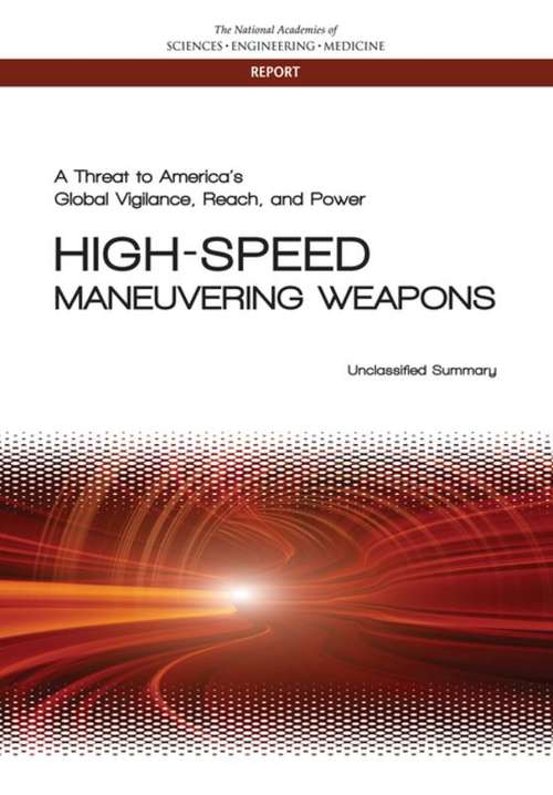 Book cover of A Threat to America’s Global Vigilance, Reach, and Power–High-Speed, Maneuvering Weapons: Unclassified Summary