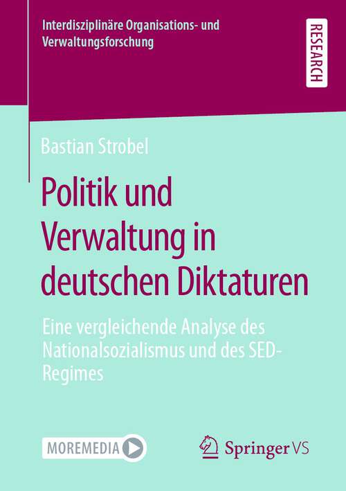 Book cover of Politik und Verwaltung in deutschen Diktaturen: Eine vergleichende Analyse des Nationalsozialismus und des SED-Regimes (1. Aufl. 2022) (Interdisziplinäre Organisations- und Verwaltungsforschung #22)