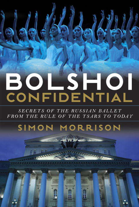 Book cover of Bolshoi Confidential: Secrets of the Russian Ballet from the Rule of the Tsars to Today