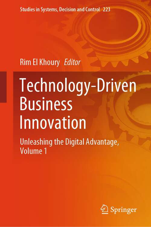 Book cover of Technology-Driven Business Innovation: Unleashing the Digital Advantage, Volume 1 (2024) (Studies in Systems, Decision and Control #223)