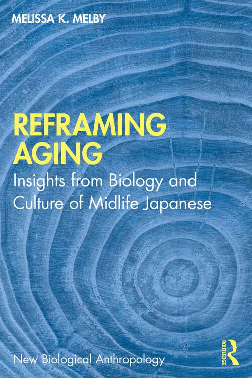 Book cover of Reframing Aging: Insights from Biology and Culture of Midlife Japanese (1) (New Biological Anthropology)