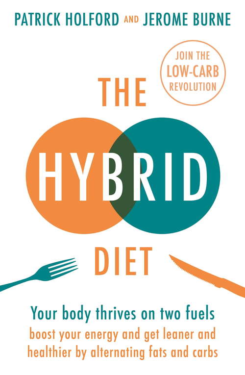 The Hybrid Diet: Your body thrives on two fuels - discover how to boost your energy and get leaner and healthier by alternating fats and carbs