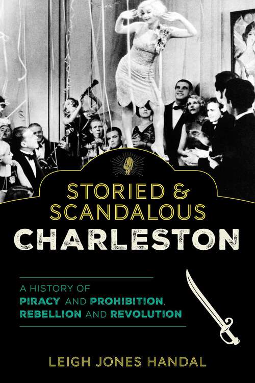Book cover of Storied & Scandalous Charleston: A History of Piracy and Prohibition, Rebellion and Revolution