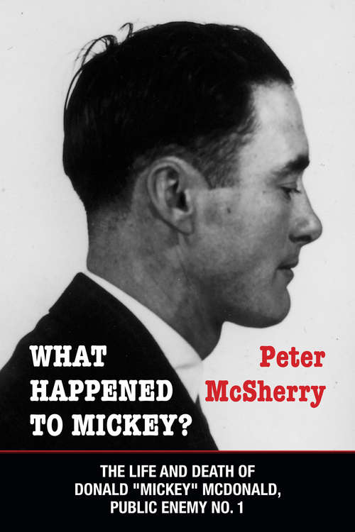 Book cover of What Happened to Mickey?: The Life and Death of Donald "Mickey" McDonald, Public Enemy No. 1