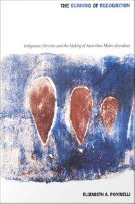 Book cover of The Cunning of Recognition: Indigenous Alterities and the Making of Australian Multiculturalism