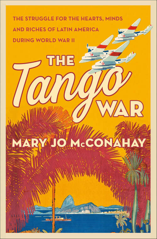 Book cover of The Tango War: The Struggle for the Hearts, Minds and Riches of Latin America During World War II