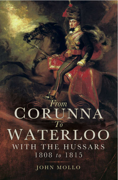 From Corunna to Waterloo: With The Hussars 1808 To 1815