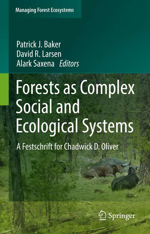 Forests as Complex Social and Ecological Systems: A Festschrift for Chadwick D. Oliver (Managing Forest Ecosystems #41)