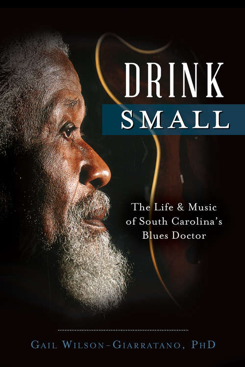 Drink Small: The Life & Music of South Carolina's Blues Doctor (Music Ser.)