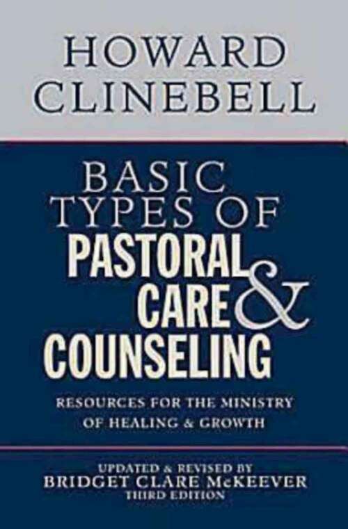 Book cover of Basic Types Of Pastoral Care And Counseling: Resources For The Ministry Of Healing And Growth, Third Edition