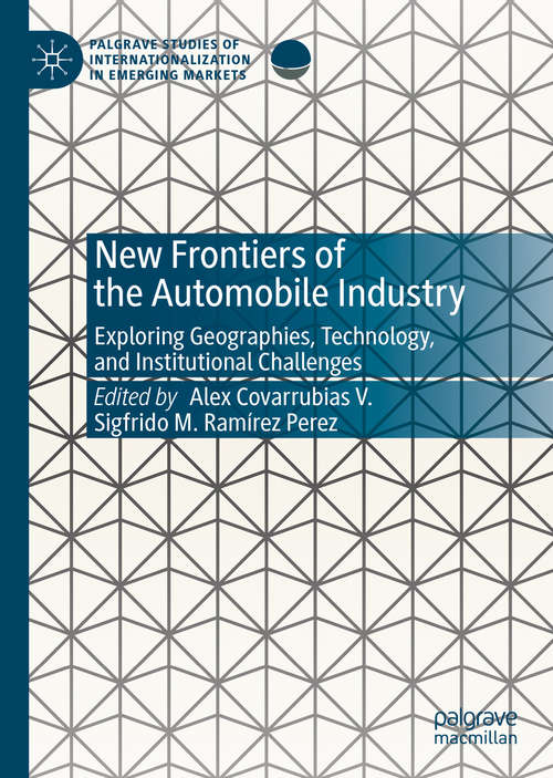 New Frontiers of the Automobile Industry: Exploring Geographies, Technology, and Institutional Challenges (Palgrave Studies of Internationalization in Emerging Markets)