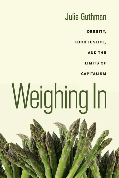 Book cover of Weighing In: Obesity, Food Justice, and the Limits of Capitalism