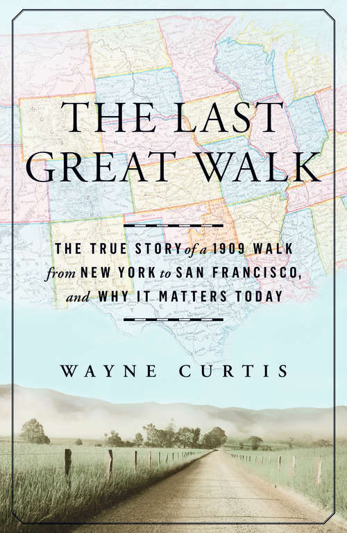 Book cover of The Last Great Walk: The True Story of a 1909 Walk from New York to San Francisco, and Why it Matters Today