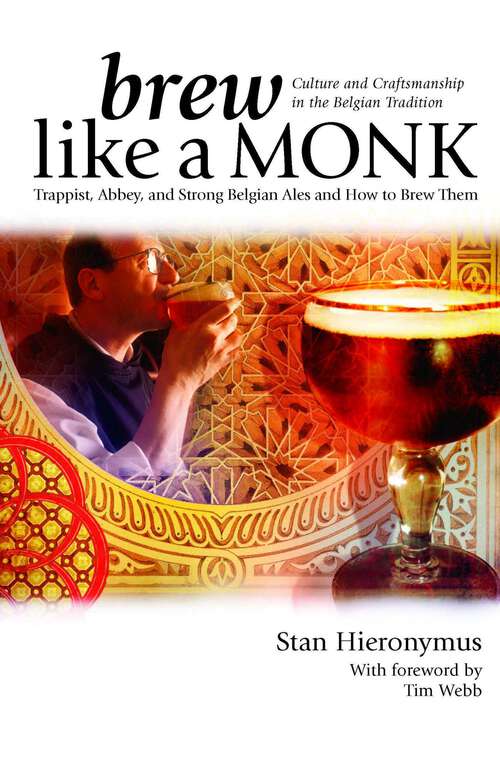 Book cover of Brew Like a Monk: Trappist, Abbey, and Strong Belgian Ales and How to Brew Them