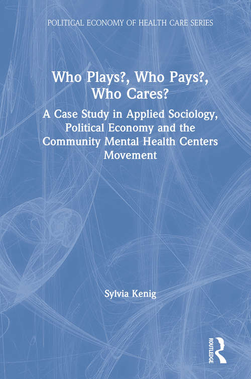 Book cover of Who Plays? Who Pays? Who Cares?: A Case Study in Applied Sociology, Political Economy, and the Community Menta Health Centers Movement (Political economy of health care series)