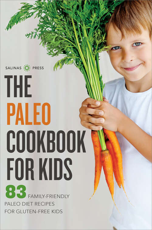 Book cover of The Paleo Cookbook for Kids: 83 Family-Friendly Paleo Diet Recipes for Gluten-Free Kids