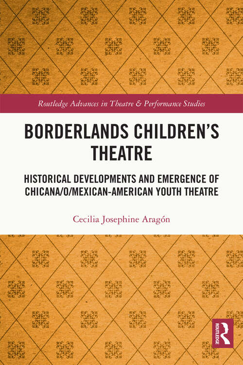 Borderlands Children’s Theatre: Historical Developments and Emergence of Chicana/o/Mexican-American Youth Theatre (Routledge Advances in Theatre & Performance Studies)