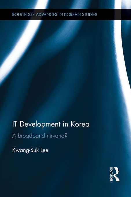 Book cover of IT Development in Korea: A Broadband Nirvana? (Routledge Advances in Korean Studies)