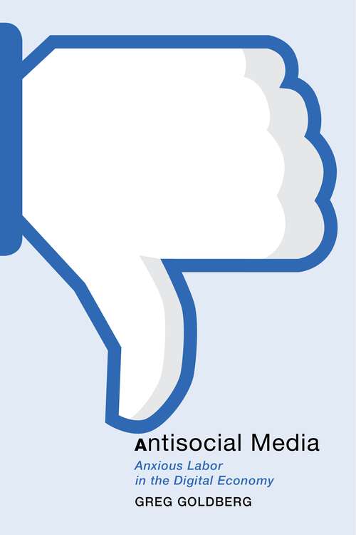 Book cover of Antisocial Media: Anxious Labor in the Digital Economy (Postmillennial Pop #21)