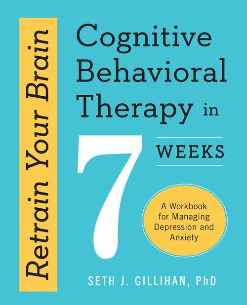 Book cover of Retrain Your Brain Cognitive Behavioral Therapy in 7 Weeks: A Workbook for Managing Depression and Anxiety